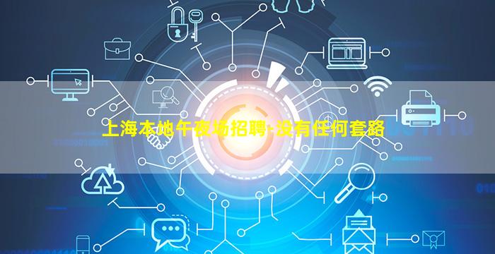 上海本地午夜场招聘-没有任何套路